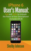 iPhone 6 User's Manual: Tips and Tricks to Unleash the Power of Your Smartphone! (includes iOS 8) (eBook, ePUB)