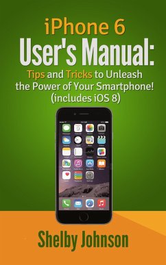 Cover iPhone 6 User's Manual: Tips and Tricks to Unleash the Power of Your Smartphone! (includes iOS 8) (eBook, ePUB)