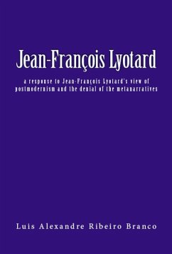 Jean-François Lyotard: a response to Jean-François Lyotard's view of postmodernism and the denial of the metanarratives (eBook, ePUB) - Branco, Luis A R