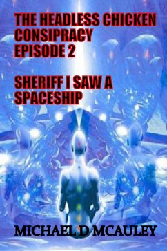 The Headless Chicken Conspiracy Episode 2 : Sheriff I saw a Spaceship (eBook, ePUB) - McAuley, Michael D