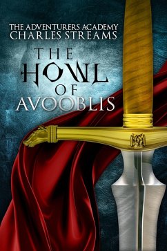 The Howl of Avooblis (The Adventurers' Academy, #3) (eBook, ePUB) - Streams, Charles
