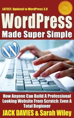 WordPress Made Super Simple - How Anyone Can Build A Professional Looking Website From Scratch: Even A Total Beginner (eBook, ePUB) - Davies, Jack