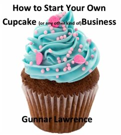Cover How To Start Your Own Cupcake (or any other kind of) Business (eBook, ePUB)