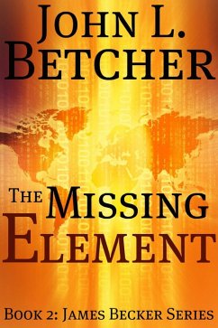 The Missing Element (A James Becker Suspense/Thriller, #2) (eBook, ePUB) - Betcher, John L.