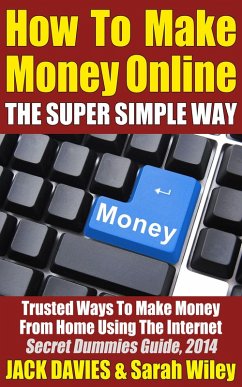 How To Make Money Online (The Super Simple Way) Trusted Ways To Make Money From Home Using The Internet (eBook, ePUB) - Davies, Jack