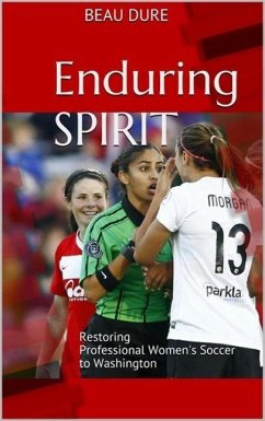 Enduring Spirit: Restoring Professional Women's Soccer to Washington (eBook, ePUB) - Dure, Beau