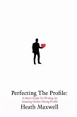 Perfecting The Profile: A Man's Guide To Writing An Amazing Online Dating Profile (eBook, ePUB)