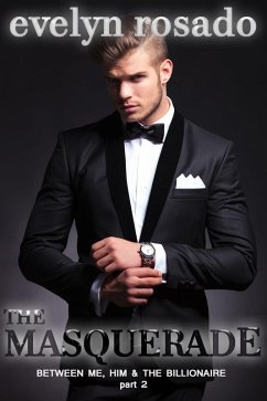 The Masquerade: Between Me, Him And The Billionaire - Part 2 (eBook, ePUB) - Rosado, Evelyn