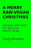 A Merry Raw-Vegan Christmas Complete With Wine The Way Jesus Meant It To Be (eBook, ePUB)