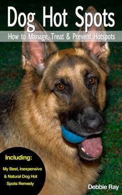Dog Hot Spots - How to Manage, Treat & Prevent Hot Spots in Dogs (eBook, ePUB) - Ray, Debbie