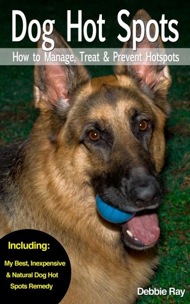 Dog Hot Spots - How to Manage, Treat & Prevent Hot Spots in Dogs (eBook, ePUB)