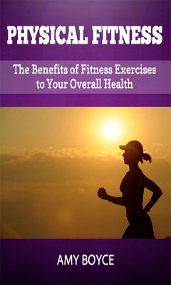 Cover Physical Fitness: The Benefits of Fitness Exercises to Your Overall Health (eBook, ePUB)