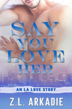 Say You Love Her: An L.A. Love Story (LOVE in the USA, #3) (eBook, ePUB) - Arkadie, Z. L.