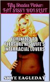 Fifty Shades Pinker: Fat Sissy Boi Slut (Feminized To Pleasure His Wife's Interracial Lovers) (eBook, ePUB) Fifty Shades Pinker: Fat Sissy Boi Slut (Feminized To Pleasure His Wife's Interracial Lovers) (eBook, ePUB)