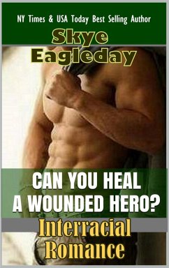 Can You Heal A Wounded Hero? (Interracial Romance) (eBook, ePUB) - Eagleday, Skye