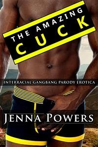 The Amazing Cuck (Interracial Gangbang Husband Humiliation Erotica) (eBook, ePUB) - Powers, Jenna
