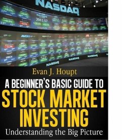 A BEGINNER'S BASIC GUIDE TO STOCK MARKET INVESTING: UNDERSTANDING THE BIG PICTURE (The Investing Series, #1) (eBook, ePUB) - J. Houpt, Evan
