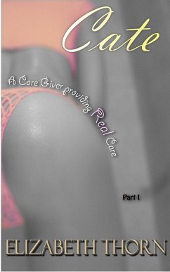 Cate: A Care Giver Providing Real Care Part 1 (eBook, ePUB) - Thorn, Elizabeth