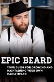 Epic Beard: Your Guide for Growing and Maintaining Your Own Manly Beard (eBook, ePUB)
