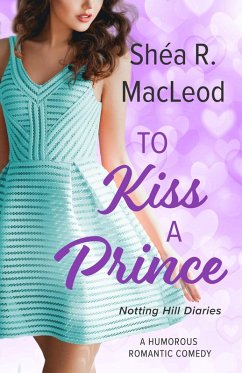 To Kiss A Prince (Notting Hill Diaries, #2) (eBook, ePUB) - MacLeod, Shéa R.