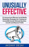 Unusually Effective: 25 Unusual yet Effective Social Media Marketing Strategies for Creating an Irresistible brand, Ultimate Business Growth and Massive Profits (eBook, ePUB)