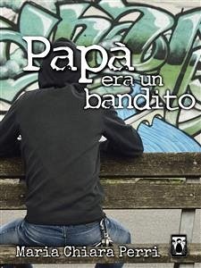 Papà era un bandito (eBook, ePUB) - Chiara Perri, Maria