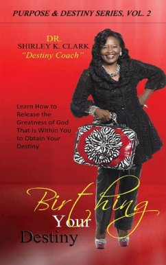 Birthing Your Destiny - Clark, Shirley K.