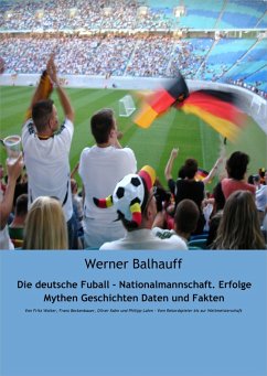 Die deutsche Fußball - Nationalmannschaft. Erfolge, Mythen, Geschichten, Daten und Fakten (eBook, ePUB) - Balhauff, Werner
