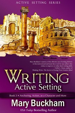 Writing Active Setting Book 3: Anchoring, Action, as a Character and More (eBook, ePUB) - Buckham, Mary