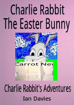 Cover Charlie Rabbit the Easter Bunny (Charlie Rabbit's Adventures) (eBook, ePUB)