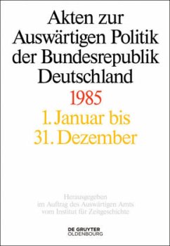 Akten zur Auswärtigen Politik der Bundesrepublik Deutschland 1985 / Akten zur Auswärtigen Politik der Bundesrepublik Deutschland 2014
