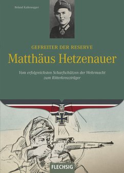 Ritterkreuzträger: Gefreiter der Reserve Matthäus Hetzenauer - Kaltenegger, Roland