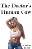 The Doctor's Human Cow (Lactation Erotica) (eBook, ePUB) The Doctor's Human Cow (Lactation Erotica) (eBook, ePUB)