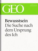 Bewusstsein: Die Suche nach dem Ursprung des Ich (GEO eBook Single) (eBook, ePUB)