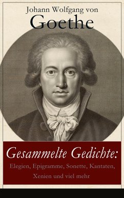 Gesammelte Gedichte: Elegien, Epigramme, Sonette, Kantaten, Xenien und viel mehr (eBook, ePUB) - Goethe, Johann Wolfgang von