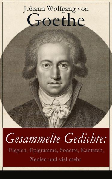 Gesammelte Gedichte: Elegien, Epigramme, Sonette, Kantaten, Xenien und viel mehr (eBook, ePUB)