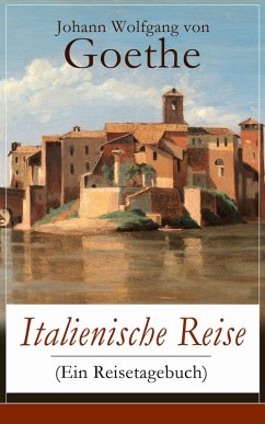 Italienische Reise (Ein Reisetagebuch) (eBook, ePUB) - Goethe, Johann Wolfgang von