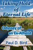 Taking Hold of Eternal Life: Odyssey of an Ex-Atheist (eBook, ePUB)