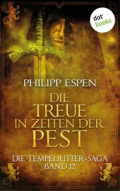 Die Treue in den Zeiten der Pest / Die Tempelritter-Saga Bd.12 (eBook, ePUB) - Espen, Philipp