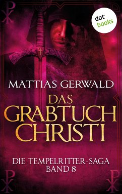 Das Grabtuch Christi / Die Tempelritter-Saga Bd.8 (eBook, ePUB) - Gerwald, Mattias