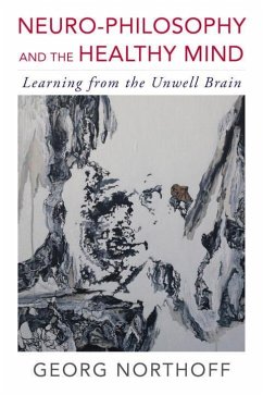 Neuro-Philosophy and the Healthy Mind: Learning from the Unwell Brain - Northoff, Georg