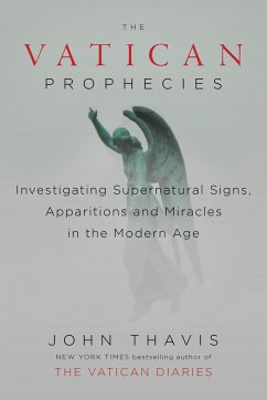 The Vatican Prophecies: Investigating Supernatural Signs, Apparitions, and Miracles in the Modern Age - Thavis, John