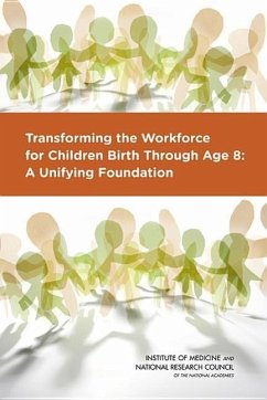 Transforming the Workforce for Children Birth Through Age 8 - Institute of Medicine; Committee On The Science Of Children Birth To Age 8: Deepening And B; Board on Children, Youth, and Families