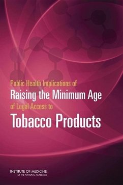 Public Health Implications of Raising the Minimum Age of Legal Access to Tobacco Products - Institute Of Medicine; Board on Population Health and Public Health Practice; Committee On The Public Health Implications Of Raising The Minimum Age For Purchasing Tobacco Products