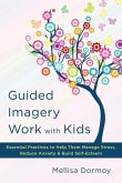 Guided Imagery Work with Kids: Essential Practices to Help Them Manage Stress, Reduce Anxiety & Build Self-Esteem