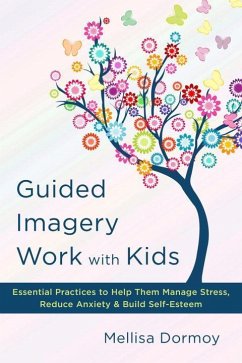 Guided Imagery Work with Kids: Essential Practices to Help Them Manage Stress, Reduce Anxiety & Build Self-Esteem - Dormoy, Mellisa