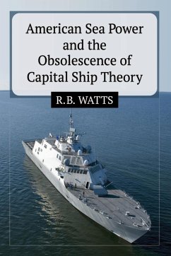 American Sea Power and the Obsolescence of Capital Ship Theory - Watts, R. B.