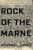 Rock of the Marne: The American Soldiers Who Turned the Tide Against the Kaiser in World War I