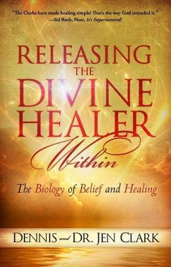 Releasing the Divine Healer Within: The Biology of Belief and Healing - Clark, Dennis; Clark, Jennifer