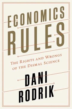 Economics Rules: The Rights and Wrongs of the Dismal Science - Rodrik, Dani